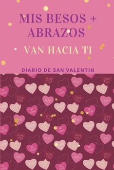 Paperback Mis Besos + Abrazos Van Hacia Ti: Diario de San Valent?n [Spanish] Book