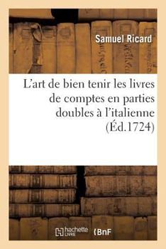 L'Art de Bien Tenir Les Livres de Comptes En Parties Doubles A L'Italienne