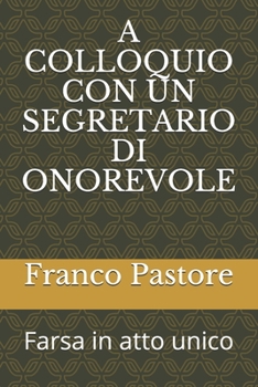 A Colloquio Con Un Segretario Di Onorevole: Farsa in atto unico