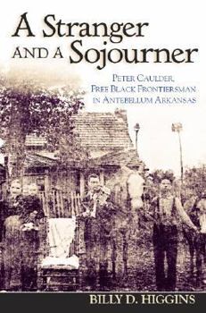 Hardcover A Stranger and a Sojourner: Peter Caulder, Free Black Frontiersman in Antebellum Arkansas Book