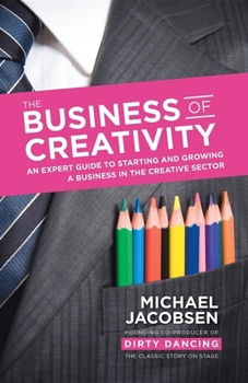 Paperback The Business of Creativity: An Expert Guide to Starting and Growing a Business in the Creative Sector Book