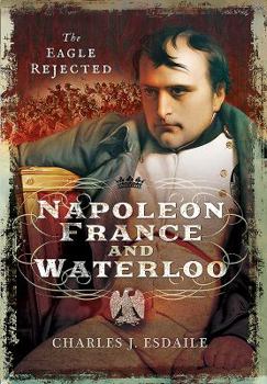 Hardcover Napoleon, France and Waterloo: The Eagle Rejected Book