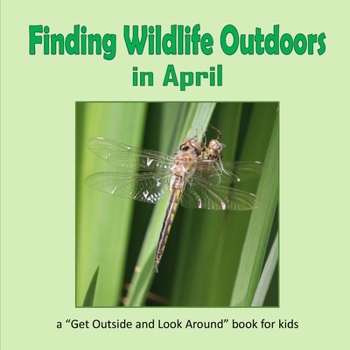Finding Wildlife Outdoors in April: Wandering on trails to find amazing animals and beautiful plants (Get Outside and Look Around)