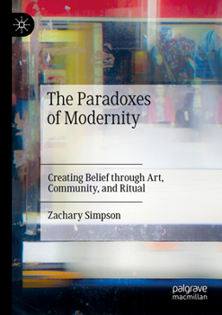 Paperback The Paradoxes of Modernity: Creating Belief Through Art, Community, and Ritual Book