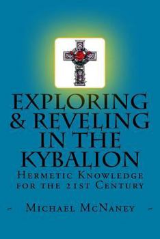 Paperback Exploring & Reveling in the Kybalion: Hermetic Knowledge for the 21st Century Book