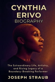 Cynthia Erivo Biography: The Extraordinary Life, Artistry, and Rising Legacy of a Boundary-Breaking Performer