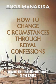 Paperback How to Change Circumstances Through Royal Confessions: Viewing Life Through the Power of the Cross Book