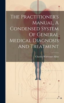 Hardcover The Practitioner's Manual, A Condensed System Of General Medical Diagnosis And Treatment Book