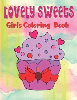 Lovely Sweets Girls Coloring Book: Desserts Coloring Book For Kids Ages 4-8, 50 Coloring Pictures - Sweets Coloring Book For Toddlers, Treats Coloring Book For Girls