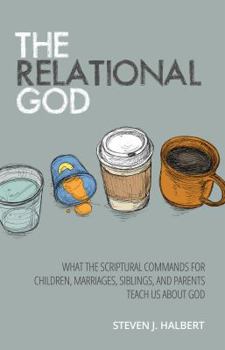 Paperback The Relational God: What the Scriptural Commands for Children, Marriages, Siblings, and Parents Teach Us about God Book