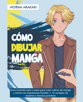 Paperback Cómo Dibujar Manga: Guía ilustrada paso a paso para crear rostros de manga y anime con expresiones faciales + 12 consejos de expertos y té [Spanish] Book