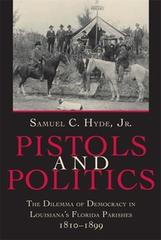 Paperback Pistols and Politics: The Dilemma of Democracy in Louisiana's Florida Parishes, 1810--1899 Book