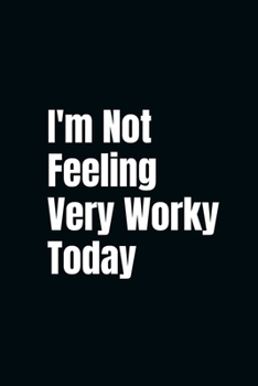 I'm Not Feeling Very Worky Today: Funny Lined notebook Birthday Gag Gifts For Team Coworker Employees Office Journal For writing And Note