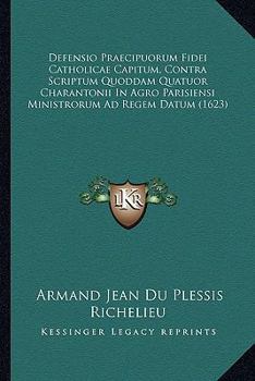 Paperback Defensio Praecipuorum Fidei Catholicae Capitum, Contra Scriptum Quoddam Quatuor Charantonii In Agro Parisiensi Ministrorum Ad Regem Datum (1623) [Latin] Book