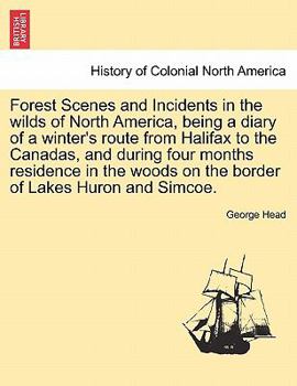 Paperback Forest Scenes and Incidents in the Wilds of North America, Being a Diary of a Winter's Route from Halifax to the Canadas, and During Four Months Resid Book