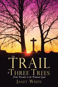 Paperback The Trail of Three Trees: From Paradise to the Promised Land Book