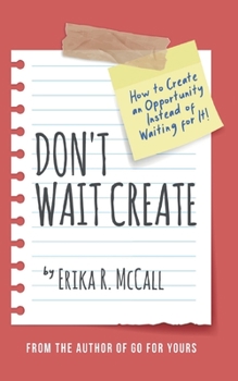 Paperback Don't Wait Create: How to Create an Opportunity Instead of Waiting for It Book
