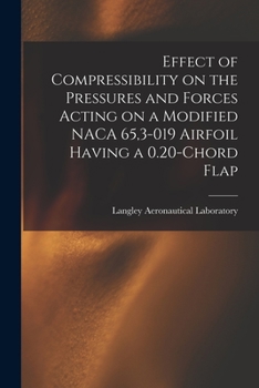 Paperback Effect of Compressibility on the Pressures and Forces Acting on a Modified NACA 65,3-019 Airfoil Having a 0.20-chord Flap Book