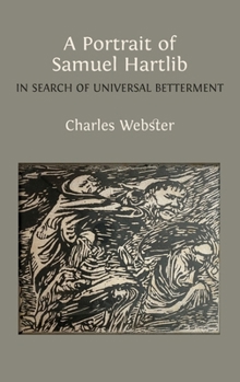 A Portrait of Samuel Hartlib: In Search of Universal Betterment