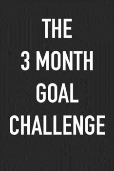 The 3 Month Goal Challenge: Take the Challenge! Write your Goals Daily for 3 months and Achieve Your Dreams Life!