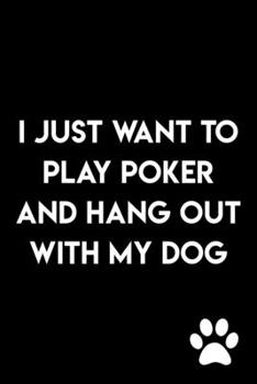 Paperback I Just Want To Play Poker And Hang Out With My Dog: Journal Notebook: 105 Undated Lined Pages Book