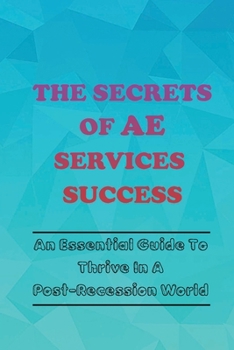 Paperback The Secrets Of AE Services Success: An Essential Guide To Thrive In A Post-Recession World: Architecture And Engineering Company Sales Process Book