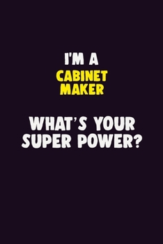 Paperback I'M A Cabinet Maker, What's Your Super Power?: 6X9 120 pages Career Notebook Unlined Writing Journal Book