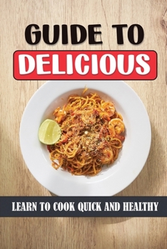 Paperback Guide To Delicious: Learn To Cook Quick And Healthy: Unique Healthy Dishes Book