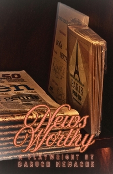 News Worthy: A Play about Journalism, War, and Moral Spectacle (Playwrights by Baruch Menache)