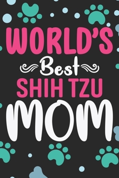 World's Best Shih Tzu Mom: Cool Shih Tzu Dog Journal Notebook - Shih Tzu Puppy Lover Gifts – Funny Shih Tzu Dog Notebook - Shih Tzu Owner Gifts. 6 x 9 in 120 pages