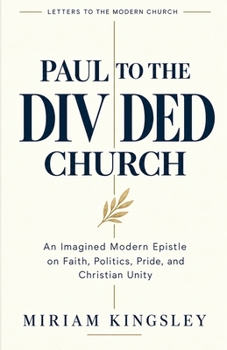 Paul to the Divided Church: An Imagined Modern Epistle on Faith, Politics, Pride, and Christian Unity (Letters to the Modern Church)