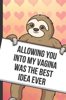 Paperback Allowing You Into My Vagina Was The Best Idea Ever: Sexy Sloth with a Loving Valentines Day Message Notebook with Red Heart Pattern Background Cover. Book