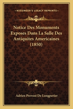 Paperback Notice Des Monuments Exposes Dans La Salle Des Antiquites Americaines (1850) [French] Book