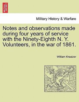 Notes and Observations Made During Four Years of Service With the Ninety-eighth N. Y. Volunteers, in the War of 1861