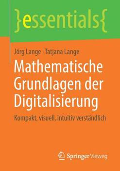 Paperback Mathematische Grundlagen Der Digitalisierung: Kompakt, Visuell, Intuitiv Verständlich [German] Book