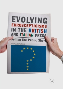 Paperback Evolving Euroscepticisms in the British and Italian Press: Selling the Public Short Book