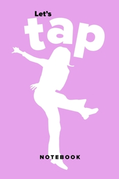 Let's Tap Notebook: Ruled Blank Journal For Tap Dancers And Tap Dancing Fans