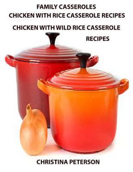 Family Casseroles, Chicken With Rice Casserole Recipes, Chicken With Wild Rice Casserole Recipes: Every title has a space for notes,Some ingredients are soups, celery, mushrooms, onions and more