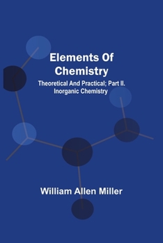 Paperback Elements Of Chemistry; Theoretical And Practical; Part Ii. Inorganic Chemistry Book