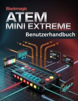 Blackmagic ATEM Mini Extreme Benutzerhandbuch: Eine vereinfachte Schritt-für-Schritt-Anleitung mit Tipps zur Fehlerbehebung und Erläuterungen zu erweiterten Einstellungen