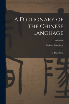 Paperback A Dictionary of the Chinese Language: In Three Parts; Volume 6 Book