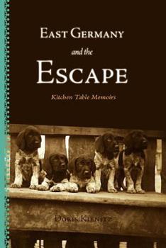 Paperback East Germany and the Escape: Kitchen Table Memoirs Book
