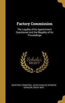 Hardcover Factory Commission: The Legality of Its Appointment Questioned and the Illegality of Its Proceedings Book