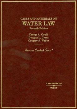 Hardcover Gould, Grant and Weber's Cases and Materials on Water Law, 7th (American Casebook Series) Book