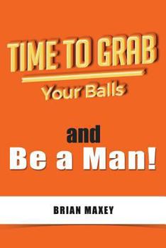 Paperback Time to Grab Your Balls: and Be a Man Book