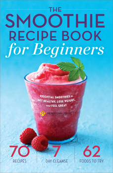 Paperback The Smoothie Recipe Book for Beginners: Essential Smoothies to Get Healthy, Lose Weight, and Feel Great Book