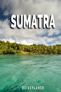 Sumatra - Reiseplaner: Urlaubsplaner für deine Reise | Checklisten | Kontaktdaten | Packliste | Platz für Fotos und Zeichnungen | 108 Seiten | 6" x 9" (ca. Din-A5) (German Edition)