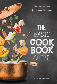 Hardcover The Basic Cookbook Guide: Classic Recipes for Every Kitchen Book