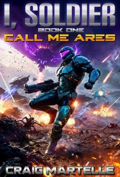 Call Me Ares: A Military Science Fiction Adventure (I, Soldier)