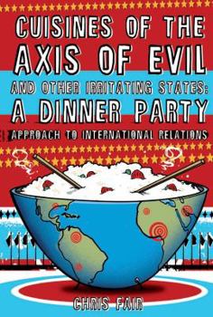 Hardcover Cuisines of the Axis of Evil and Other Irritating States: A Dinner Party Approach to International Relations Book